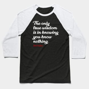 The only true wisdom is in knowing you know nothing - socrates Baseball T-Shirt